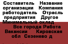 Составитель › Название организации ­ Компания-работодатель › Отрасль предприятия ­ Другое › Минимальный оклад ­ 25 000 - Все города Работа » Вакансии   . Кировская обл.,Сезенево д.